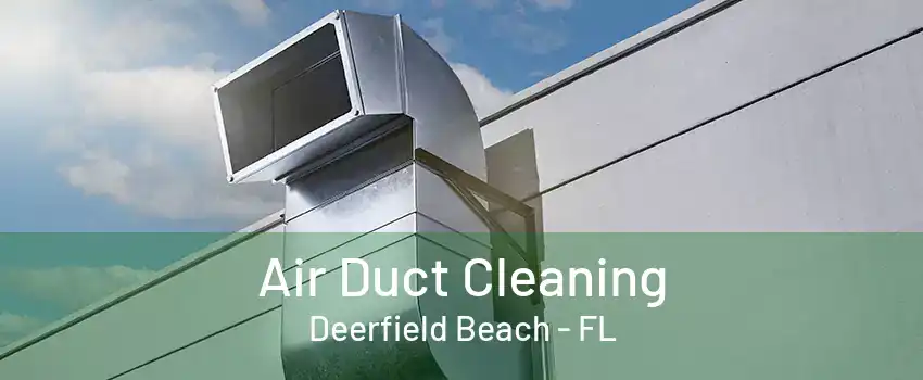 Air Duct Cleaning Deerfield Beach - FL