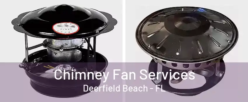 Chimney Fan Services Deerfield Beach - FL