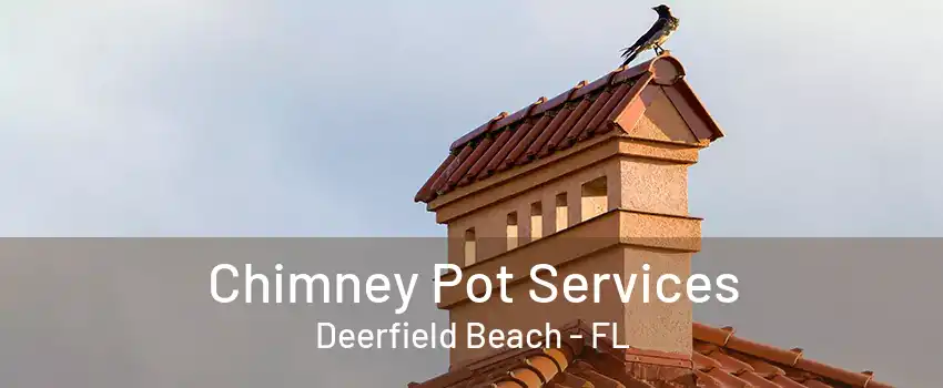 Chimney Pot Services Deerfield Beach - FL