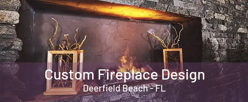 Custom Fireplace Design Deerfield Beach - FL