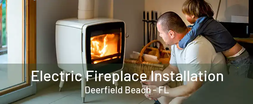 Electric Fireplace Installation Deerfield Beach - FL