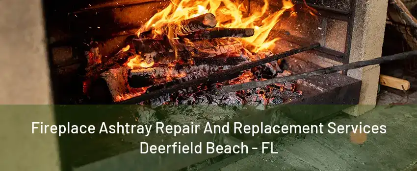 Fireplace Ashtray Repair And Replacement Services Deerfield Beach - FL