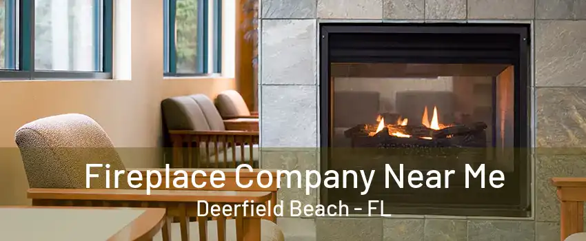 Fireplace Company Near Me Deerfield Beach - FL