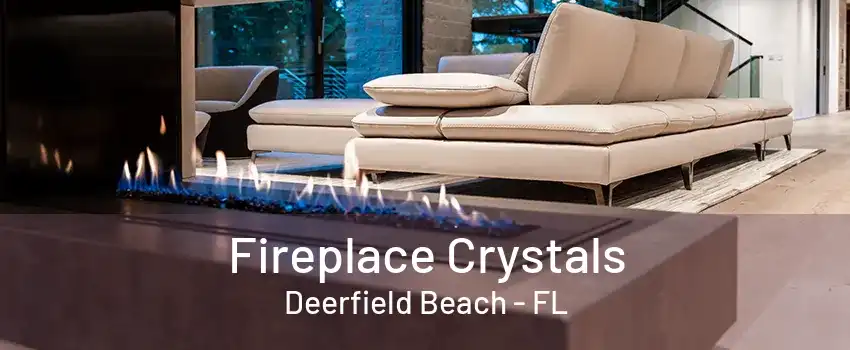 Fireplace Crystals Deerfield Beach - FL