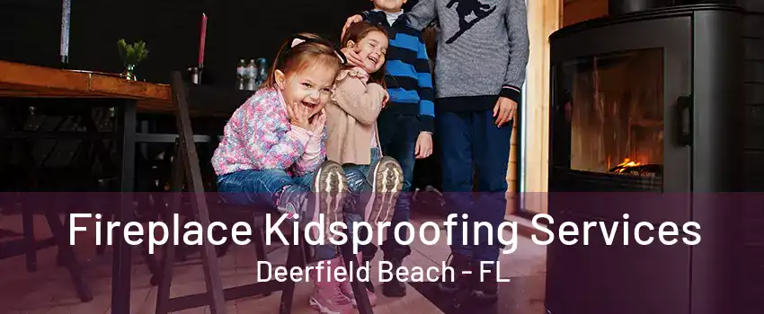 Fireplace Kidsproofing Services Deerfield Beach - FL