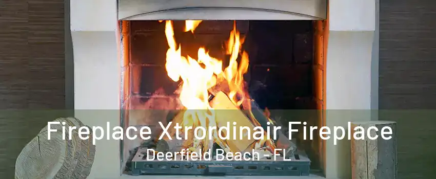 Fireplace Xtrordinair Fireplace Deerfield Beach - FL