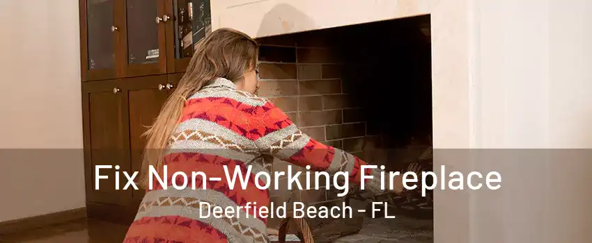 Fix Non-Working Fireplace Deerfield Beach - FL