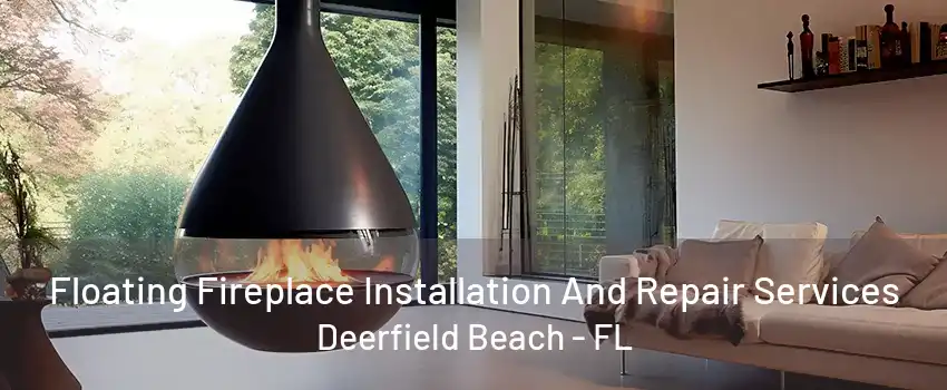 Floating Fireplace Installation And Repair Services Deerfield Beach - FL