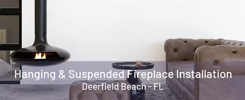 Hanging & Suspended Fireplace Installation Deerfield Beach - FL