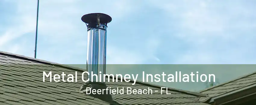 Metal Chimney Installation Deerfield Beach - FL