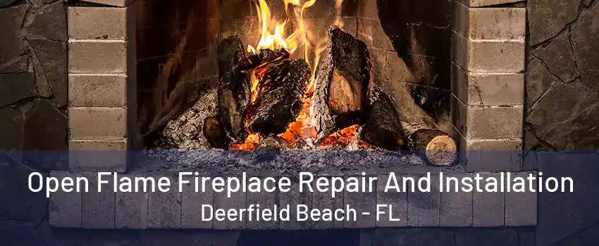 Open Flame Fireplace Repair And Installation Deerfield Beach - FL