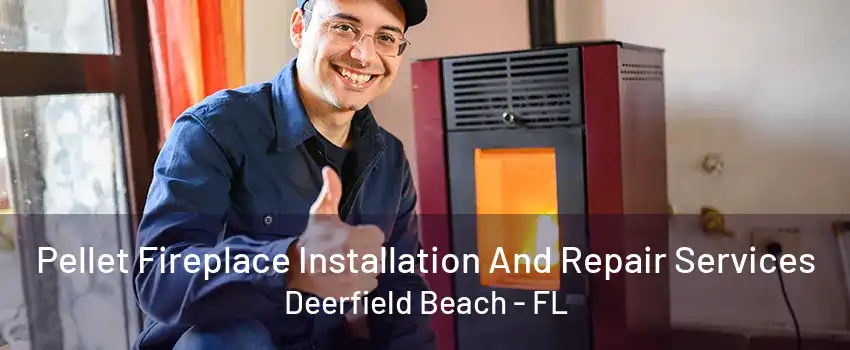 Pellet Fireplace Installation And Repair Services Deerfield Beach - FL