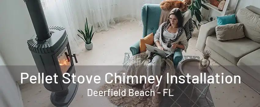 Pellet Stove Chimney Installation Deerfield Beach - FL