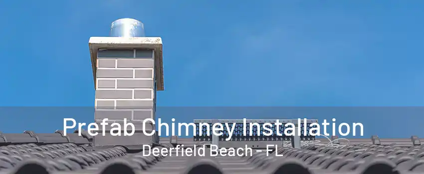 Prefab Chimney Installation Deerfield Beach - FL