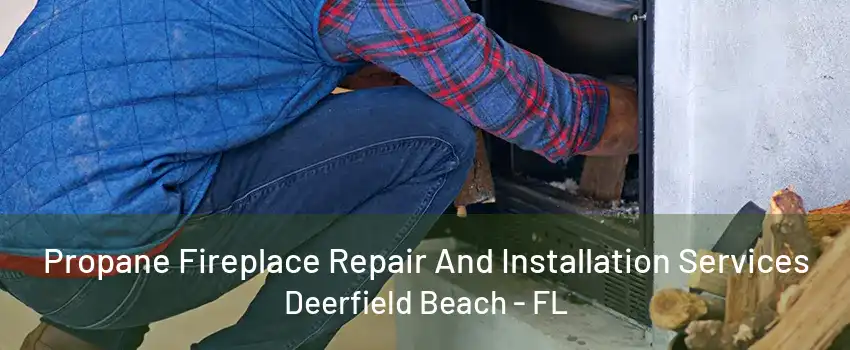 Propane Fireplace Repair And Installation Services Deerfield Beach - FL