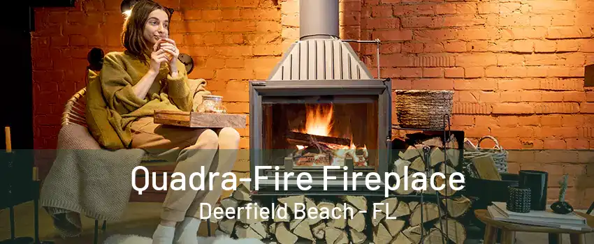 Quadra-Fire Fireplace Deerfield Beach - FL