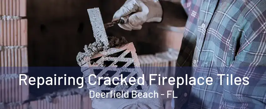 Repairing Cracked Fireplace Tiles Deerfield Beach - FL