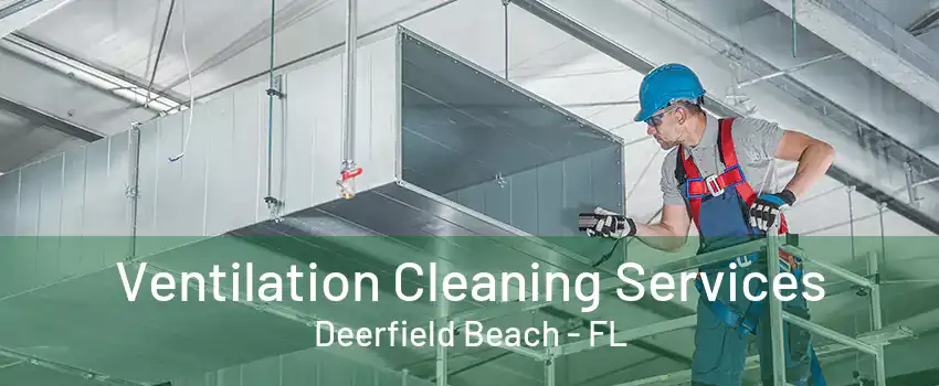 Ventilation Cleaning Services Deerfield Beach - FL