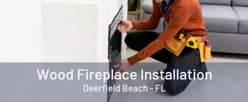 Wood Fireplace Installation Deerfield Beach - FL